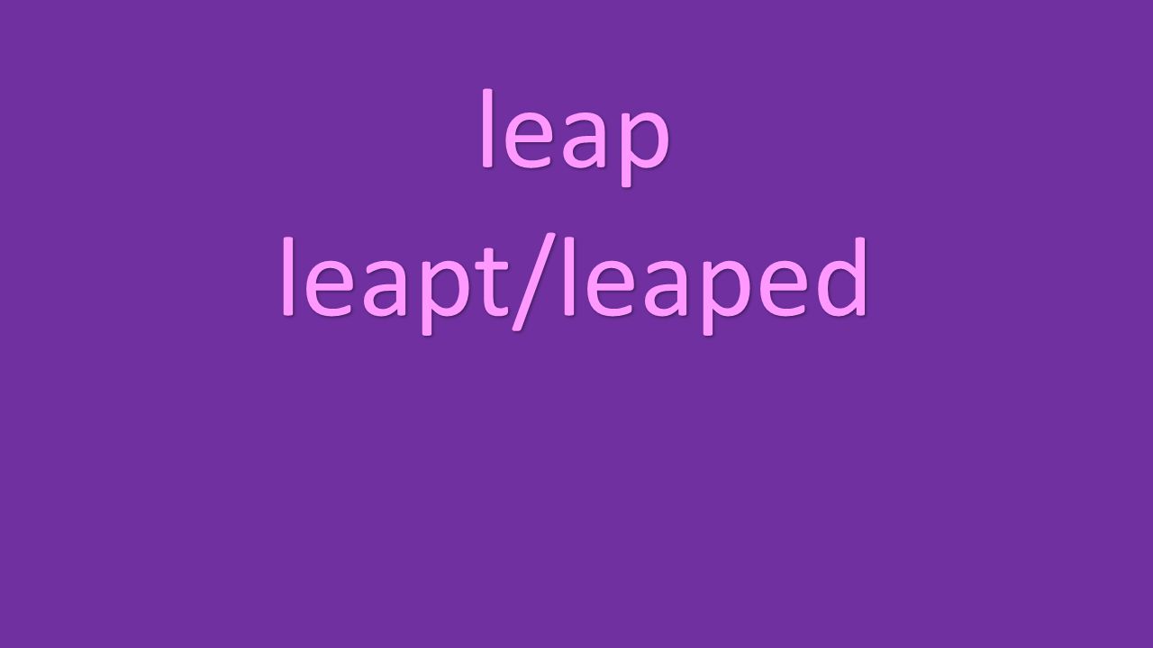 leap leapt/leaped