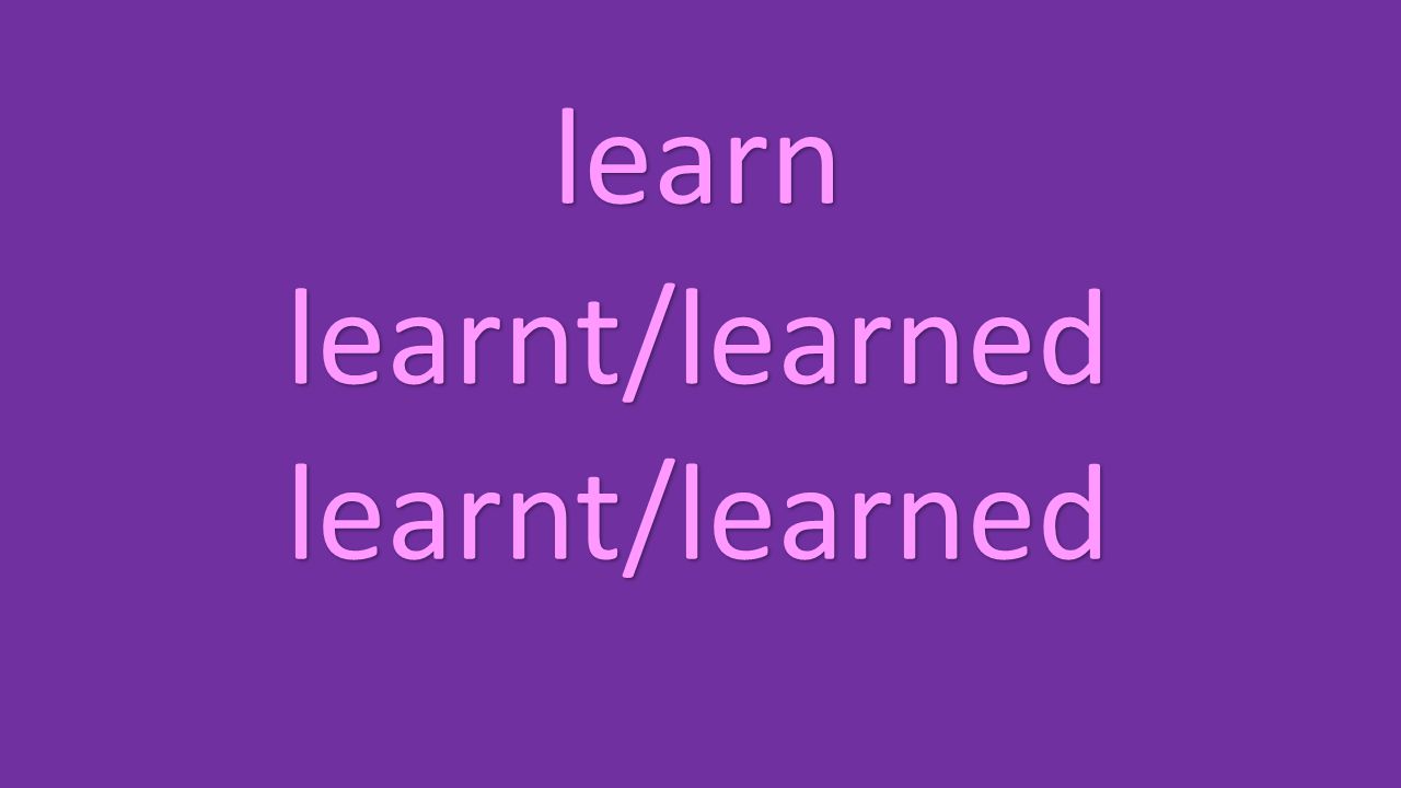 learn learnt/learned learnt/learned