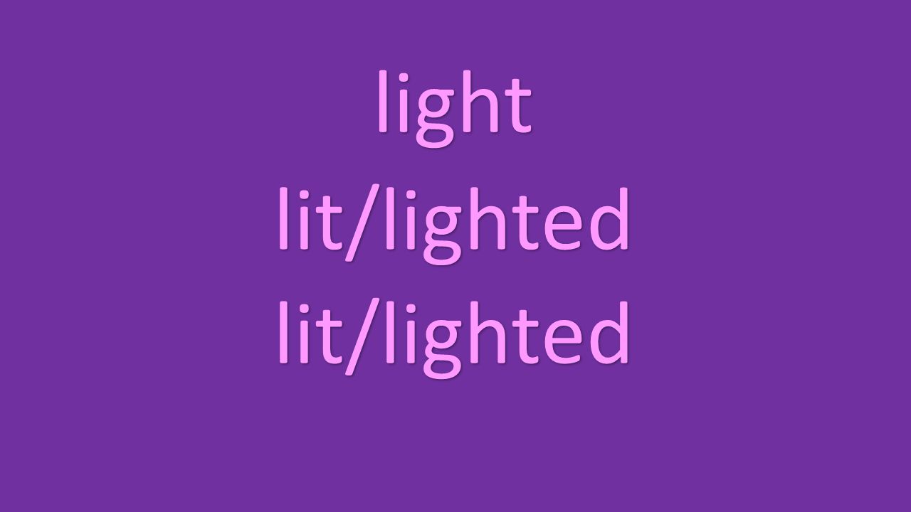 light lit/lighted lit/lighted