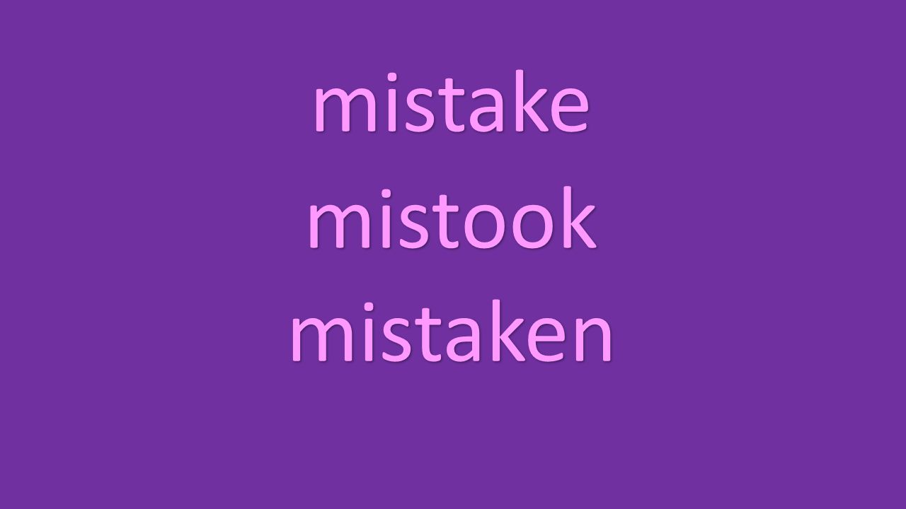 mistake mistook mistaken