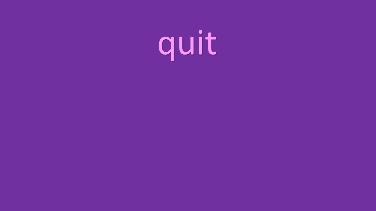 quit