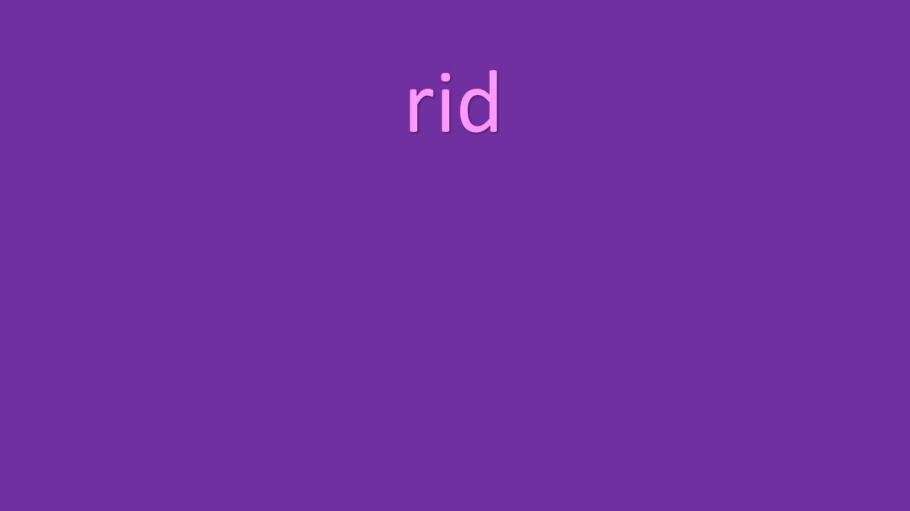 rid