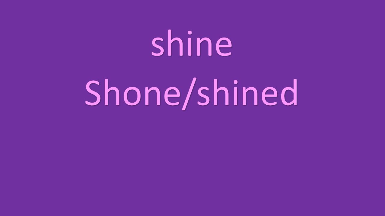 shine Shone/shined