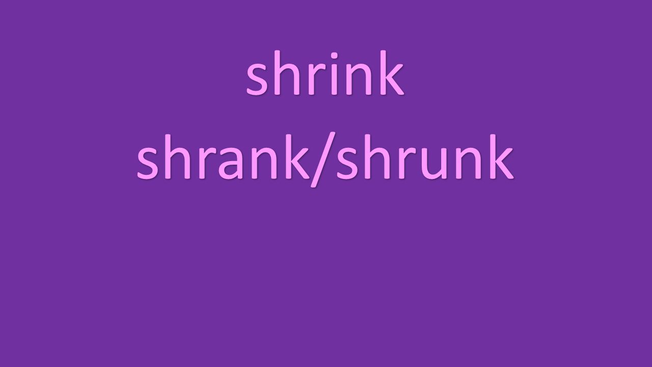 shrink shrank/shrunk