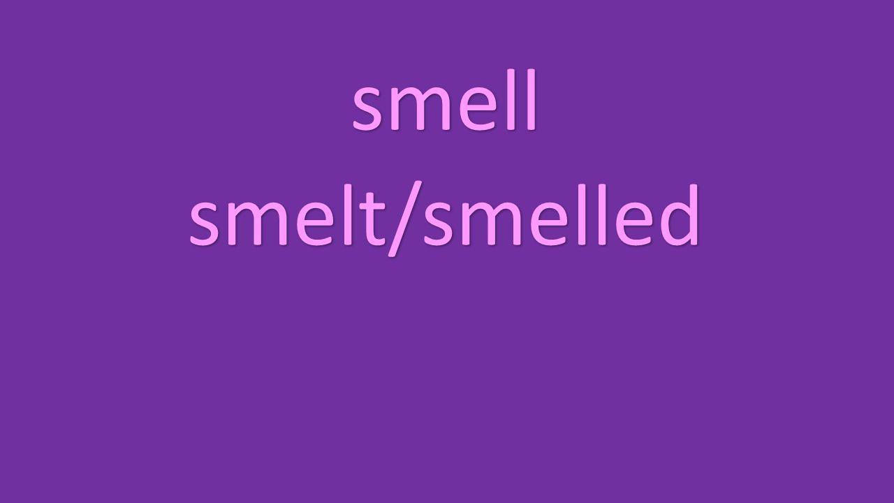 smell smelt/smelled