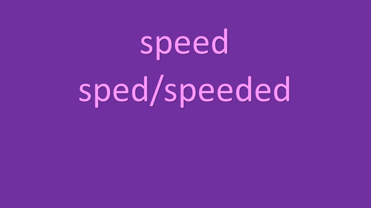 speed sped/speeded
