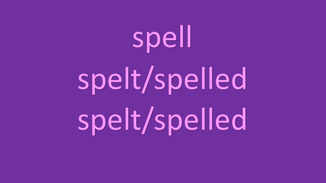 spell spelt/spelled spelt/spelled