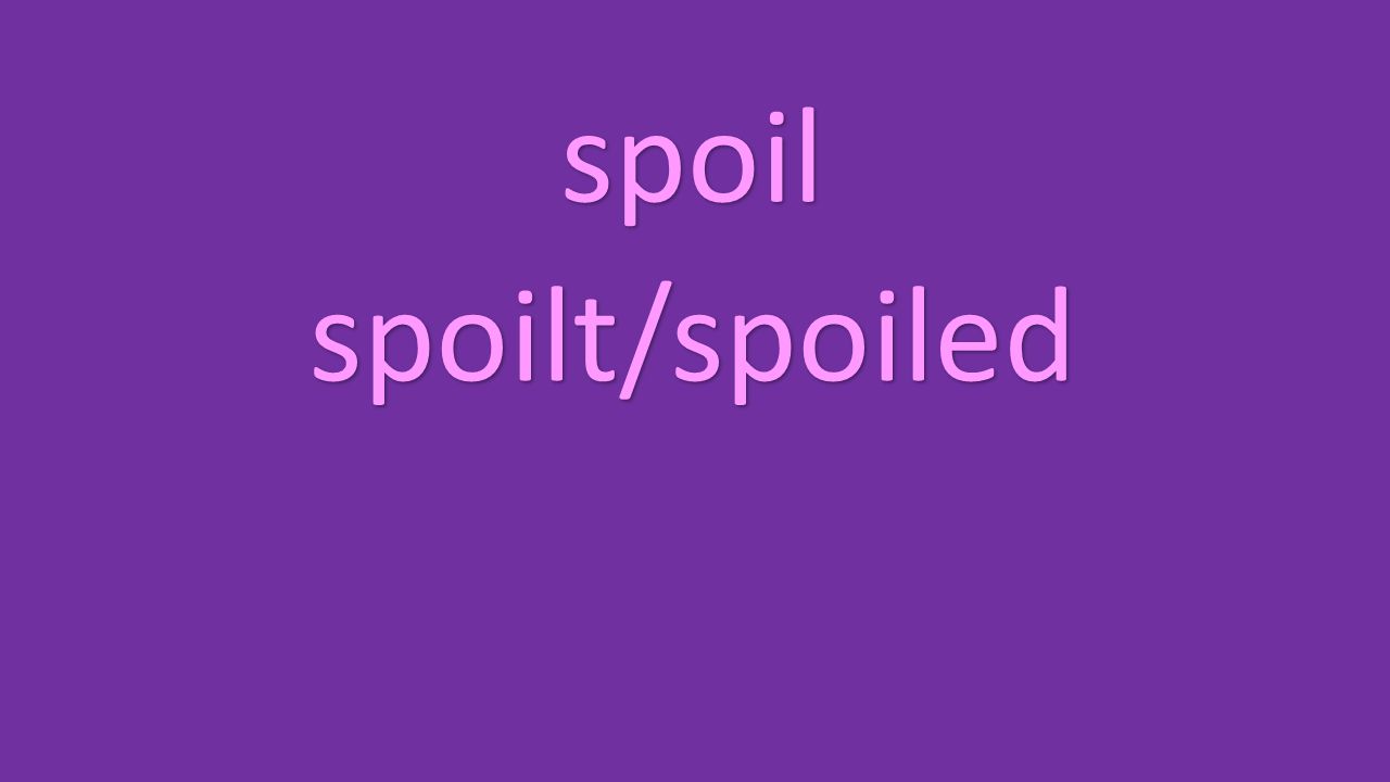 spoil spoilt/spoiled