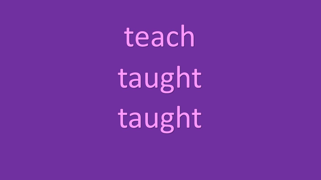 teach taught taught
