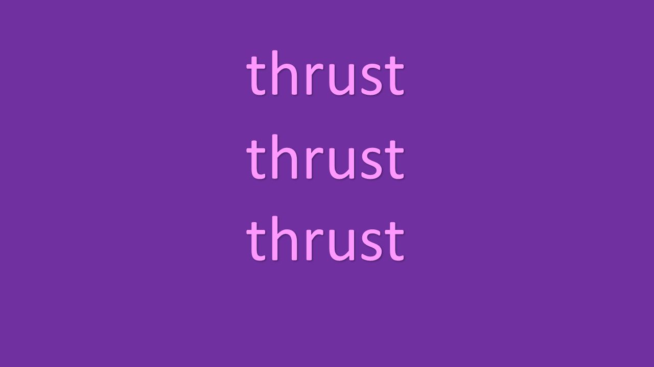 thrust thrust thrust