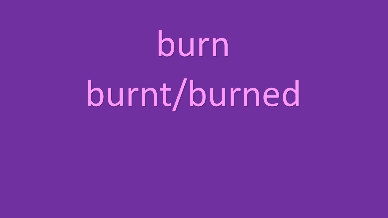 burn burnt/burned
