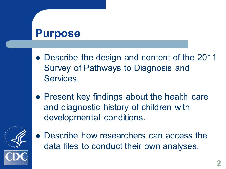 Purpose Describe the design and content of the 2011 Survey of Pathways to Diagnosis and Services.
