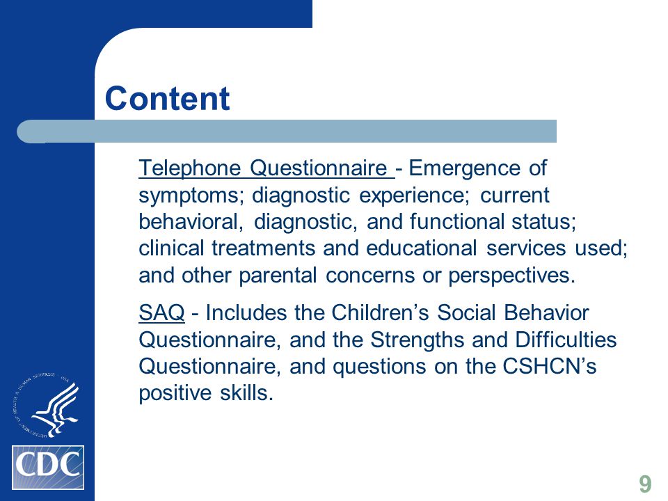 Content Telephone Questionnaire - Emergence of symptoms; diagnostic experience; current behavioral, diagnostic, and functional status; clinical treatments and educational services used; and other parental concerns or perspectives.