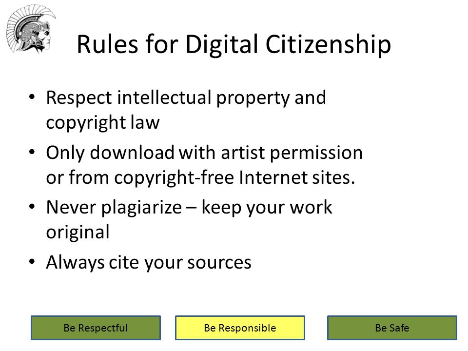 Rules for Digital Citizenship Respect intellectual property and copyright law Only download with artist permission or from copyright-free Internet sites.