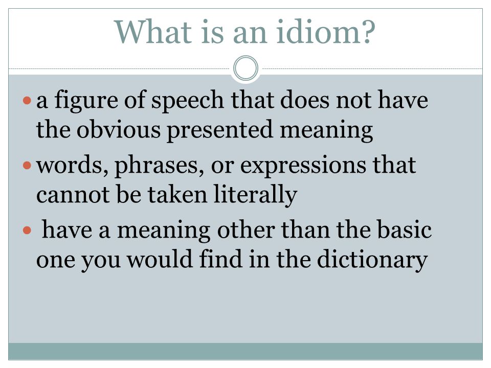 Idioms. What is an idiom? a figure of speech that does not have the obvious  presented meaning words, phrases, or expressions that cannot be taken  literally. - ppt download