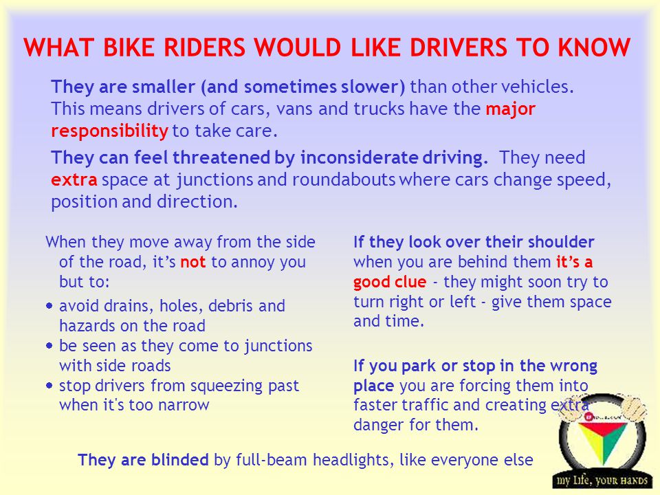 Transportation Tuesday WHAT BIKE RIDERS WOULD LIKE DRIVERS TO KNOW They are smaller (and sometimes slower) than other vehicles.