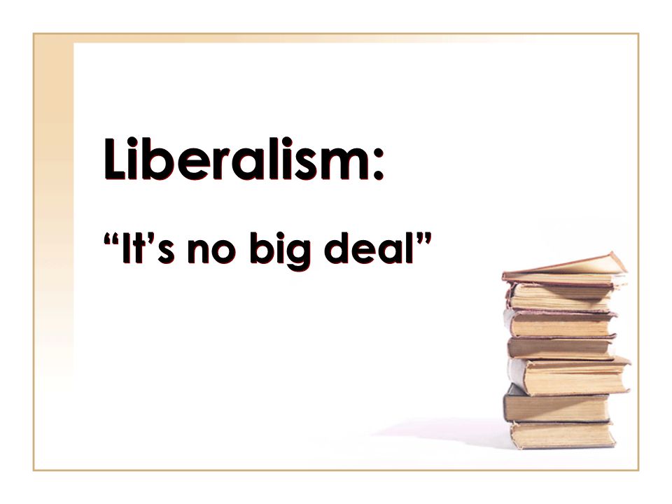 Liberalism: It’s no big deal
