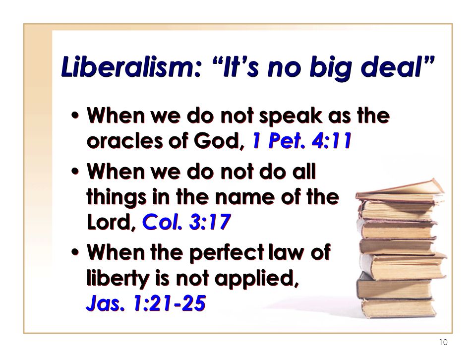 10 Liberalism: It’s no big deal When we do not speak as the oracles of God, 1 Pet.