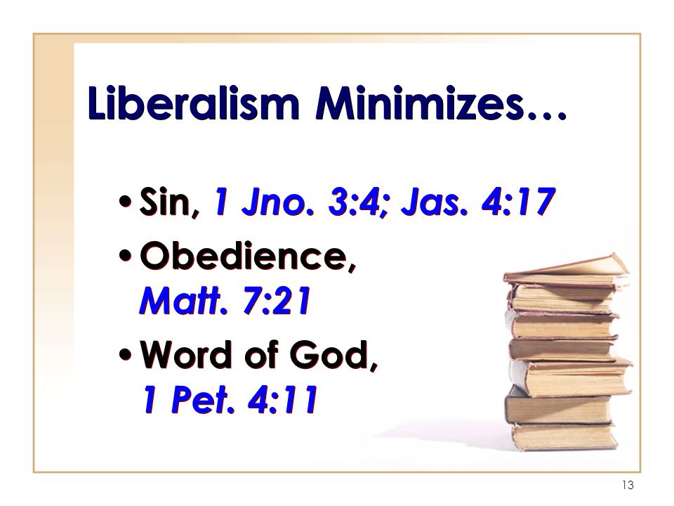 13 Liberalism Minimizes… Sin, 1 Jno. 3:4; Jas. 4:17 Obedience, Matt.
