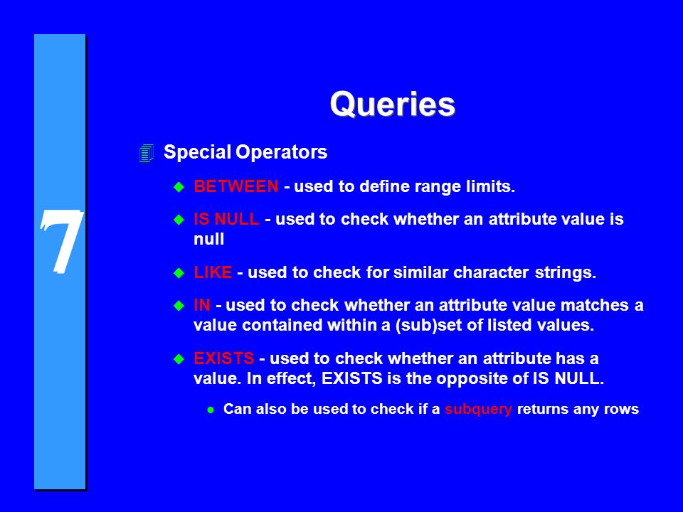 7 7 Queries 4Special Operators u BETWEEN - used to define range limits.