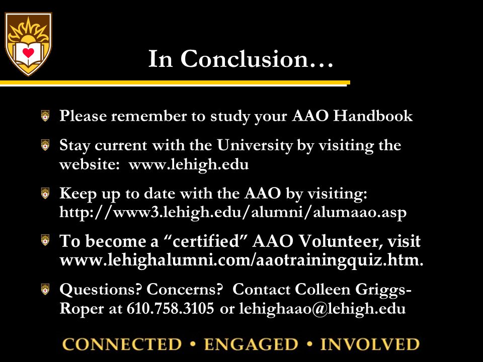 In Conclusion… Please remember to study your AAO Handbook Stay current with the University by visiting the website:   Keep up to date with the AAO by visiting:   To become a certified AAO Volunteer, visit