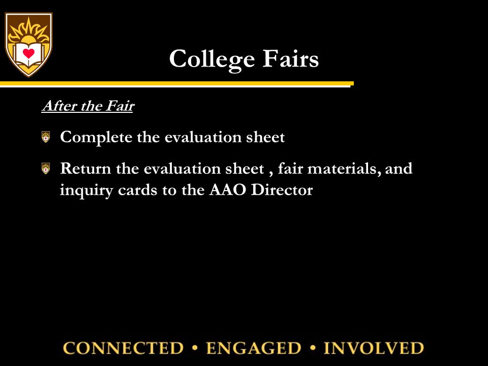 College Fairs After the Fair Complete the evaluation sheet Return the evaluation sheet, fair materials, and inquiry cards to the AAO Director