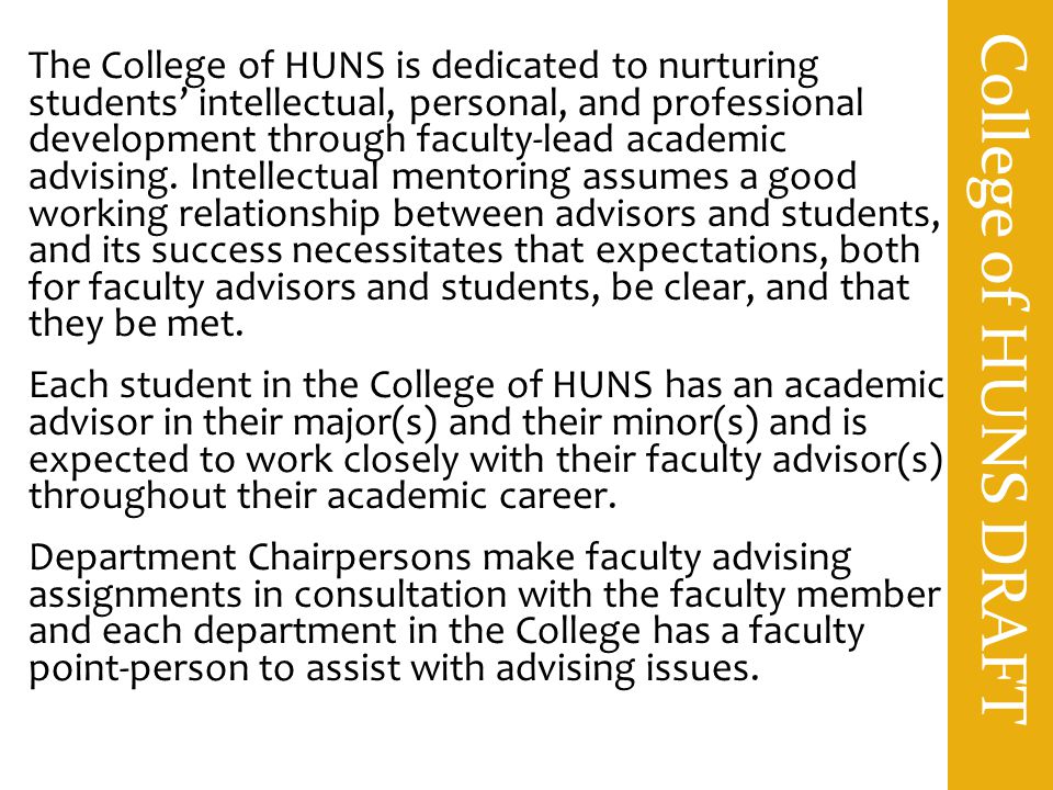 College of HUNS DRAFT The College of HUNS is dedicated to nurturing students’ intellectual, personal, and professional development through faculty-lead academic advising.