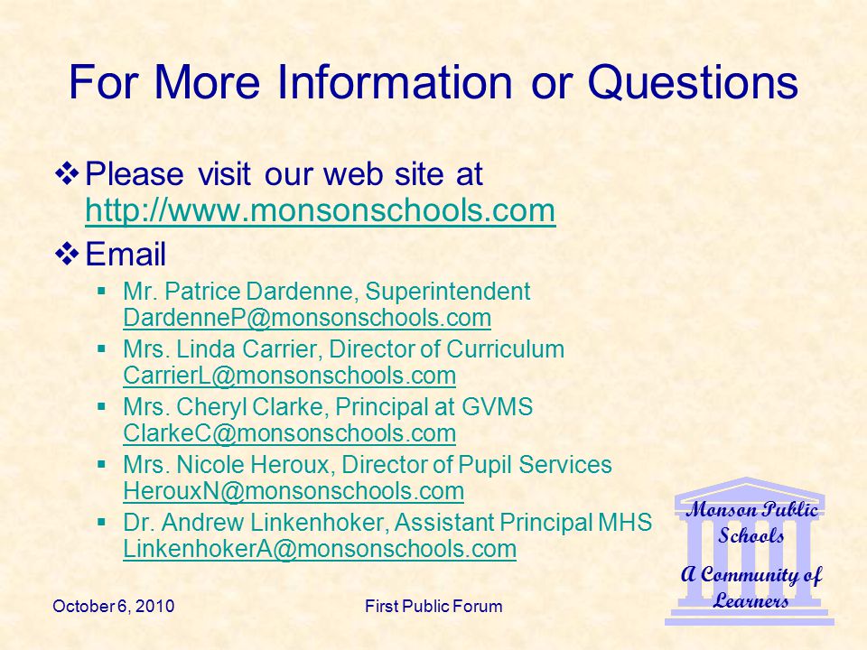 Monson Public Schools A Community of Learners October 6, 2010First Public Forum For More Information or Questions  Please visit our web site at        Mr.