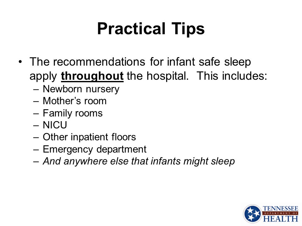 Practical Tips The recommendations for infant safe sleep apply throughout the hospital.