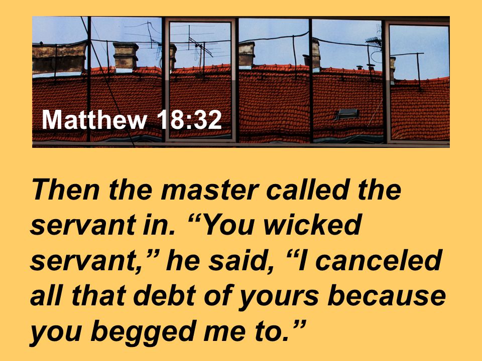 Matthew 7:24 Then the master called the servant in.