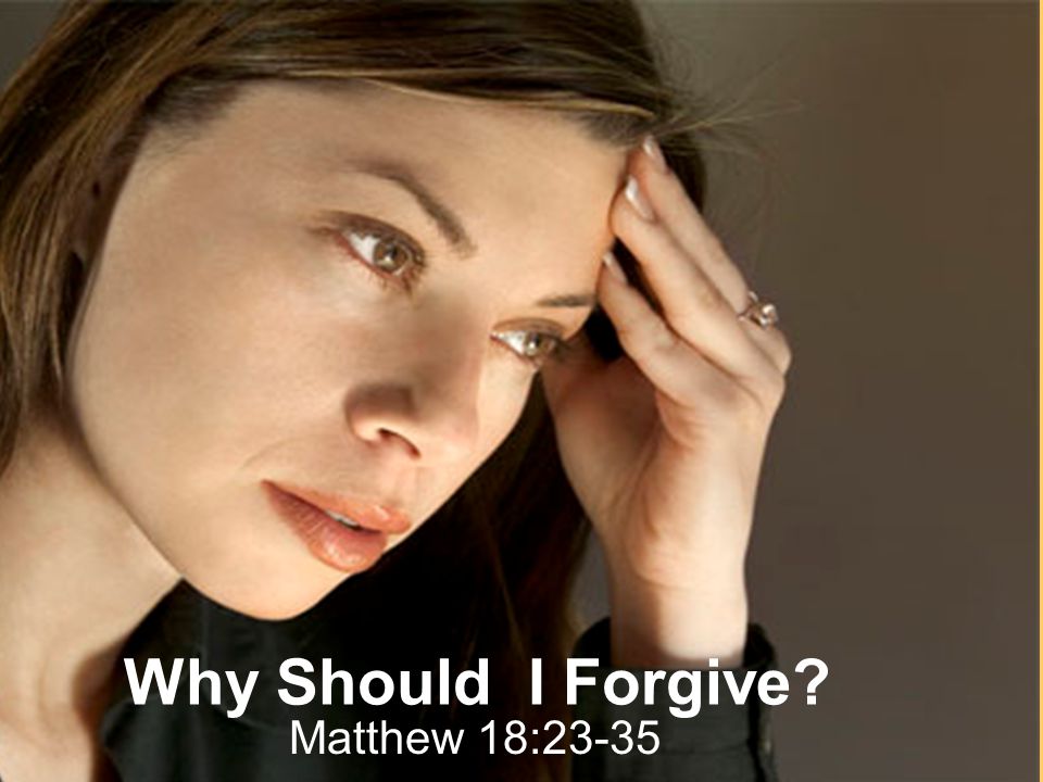 Why Should I Forgive Matthew 18:23-35
