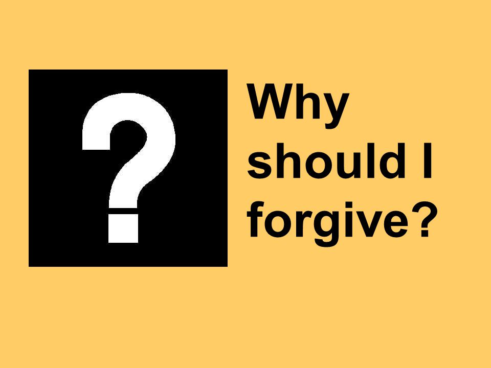 Why should I forgive
