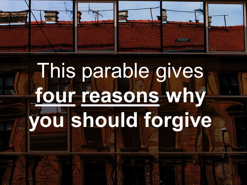 This parable gives four reasons why you should forgive