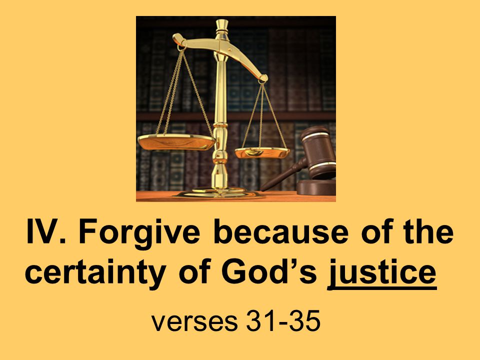 IV. Forgive because of the certainty of God’s justice verses 31-35
