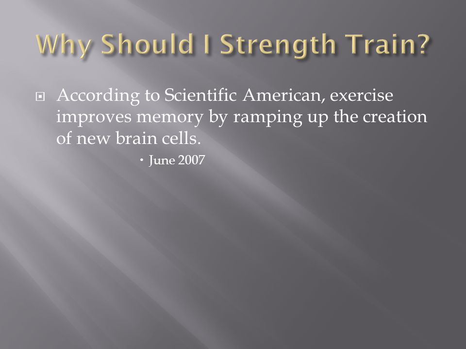  According to Scientific American, exercise improves memory by ramping up the creation of new brain cells.