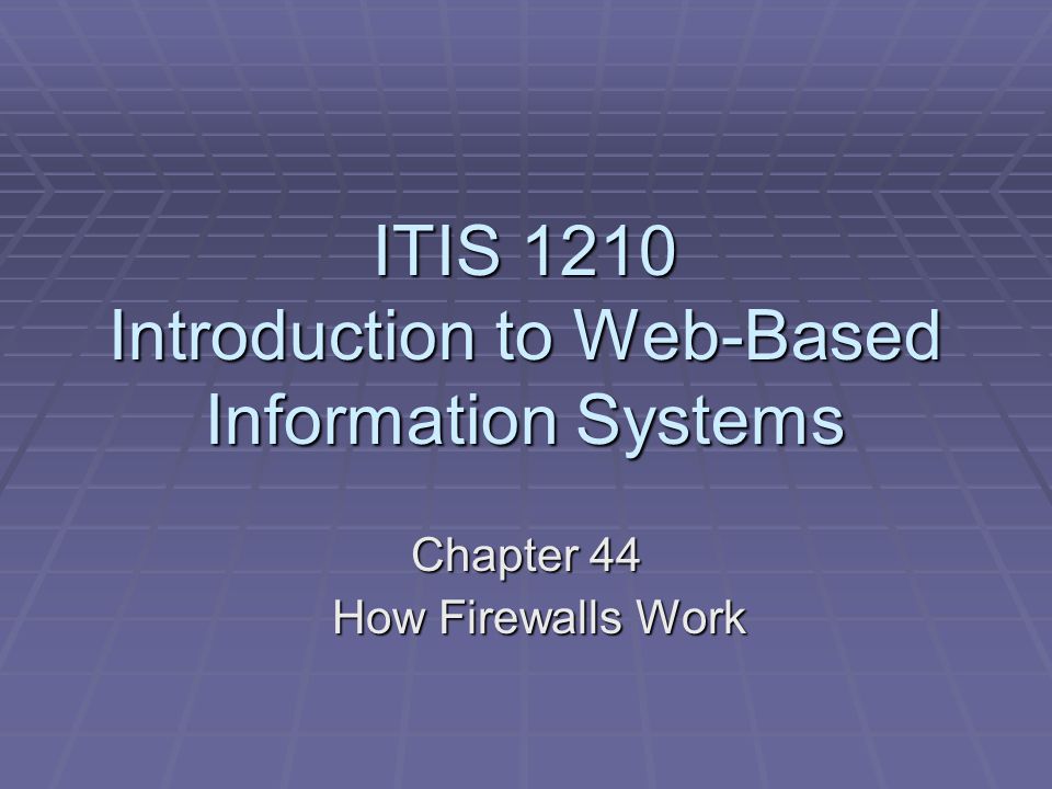 ITIS 1210 Introduction to Web-Based Information Systems Chapter 44 How Firewalls Work How Firewalls Work