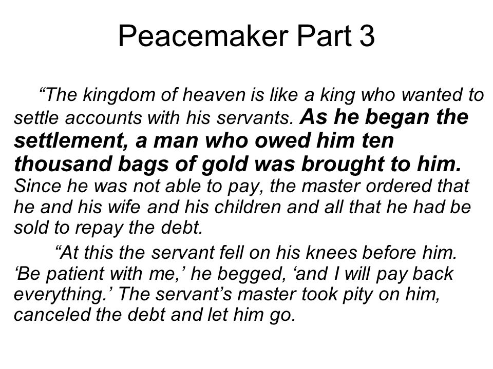 Peacemaker Part 3 The kingdom of heaven is like a king who wanted to settle accounts with his servants.