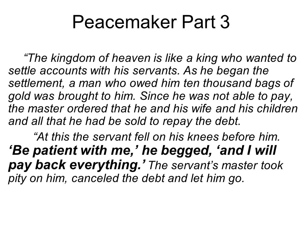 Peacemaker Part 3 The kingdom of heaven is like a king who wanted to settle accounts with his servants.