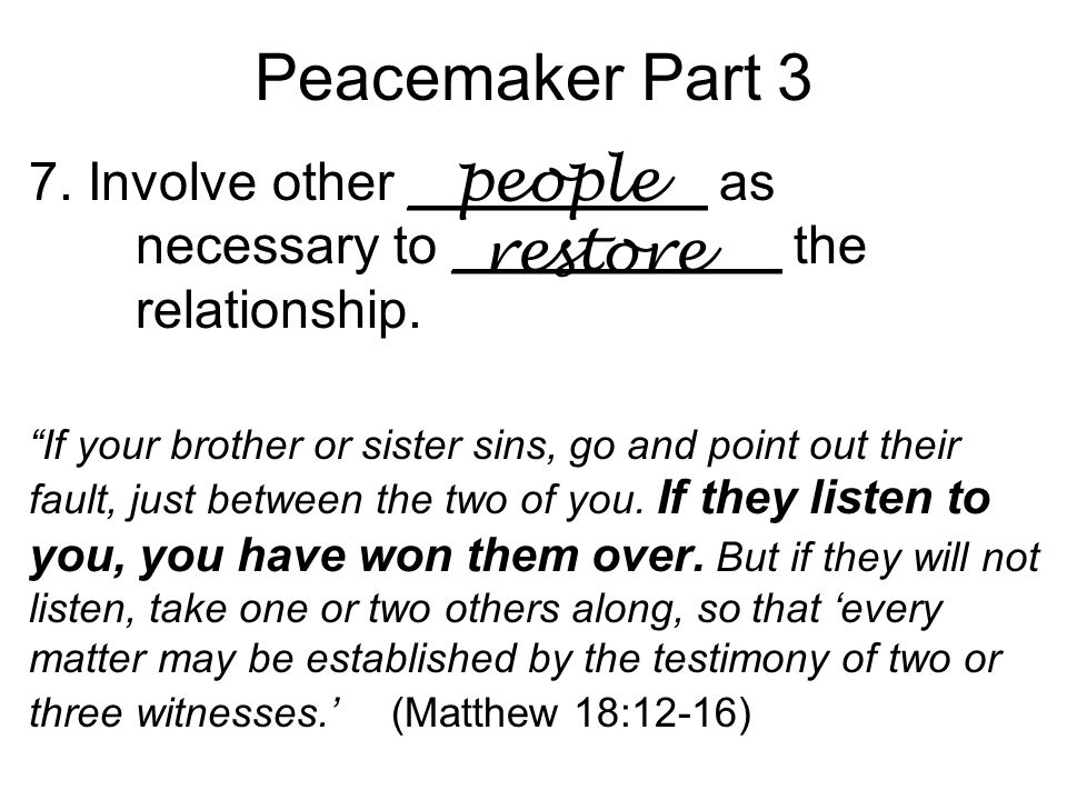Peacemaker Part 3 7. Involve other __________ as necessary to ___________ the relationship.