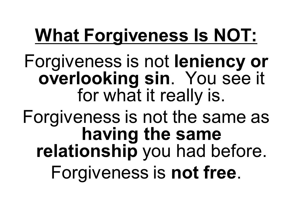 What Forgiveness Is NOT: Forgiveness is not leniency or overlooking sin.