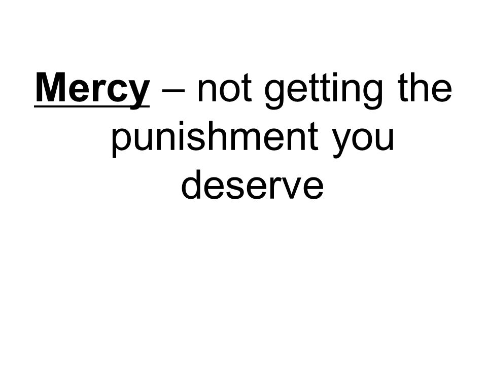Mercy – not getting the punishment you deserve