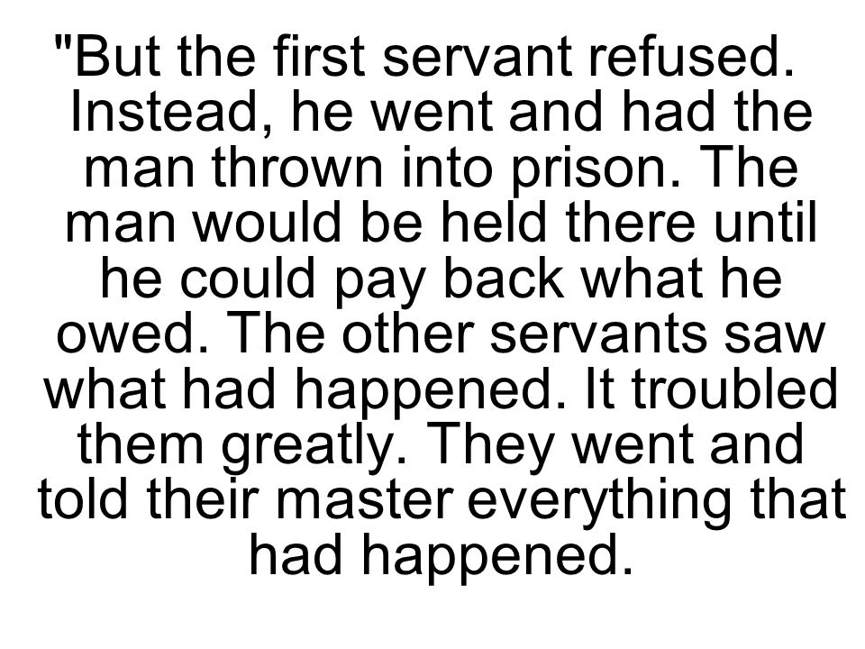 But the first servant refused. Instead, he went and had the man thrown into prison.
