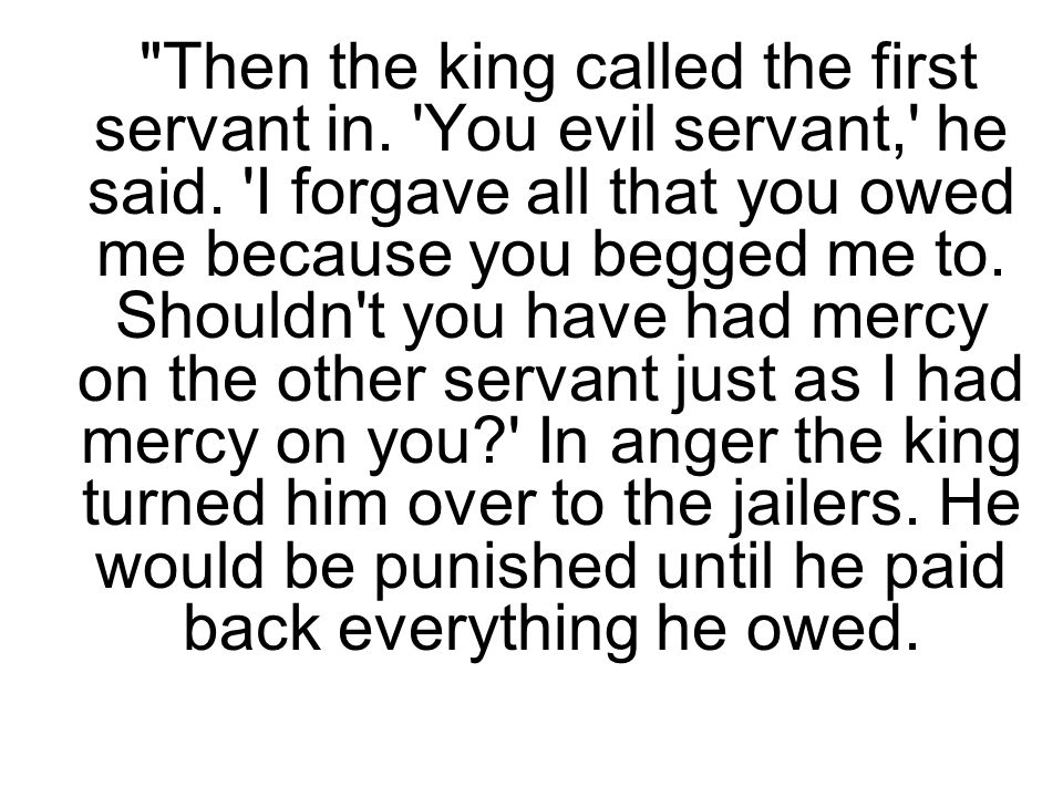 Then the king called the first servant in. You evil servant, he said.
