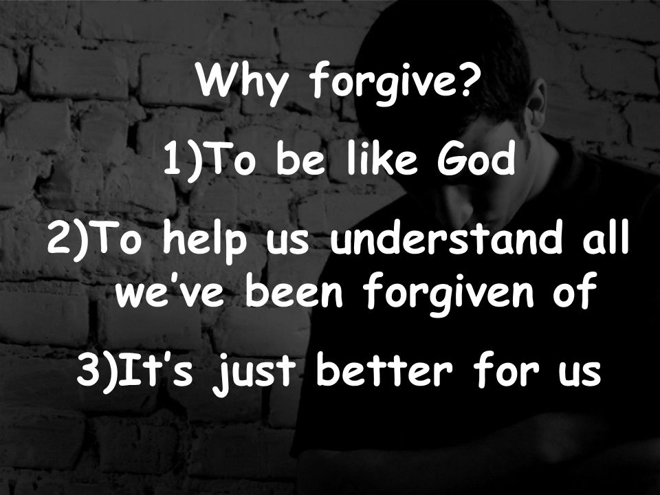 Why forgive.