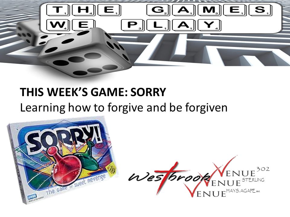 THIS WEEK’S GAME: SORRY Learning how to forgive and be forgiven STERLING HAYS, AGAPE SBC