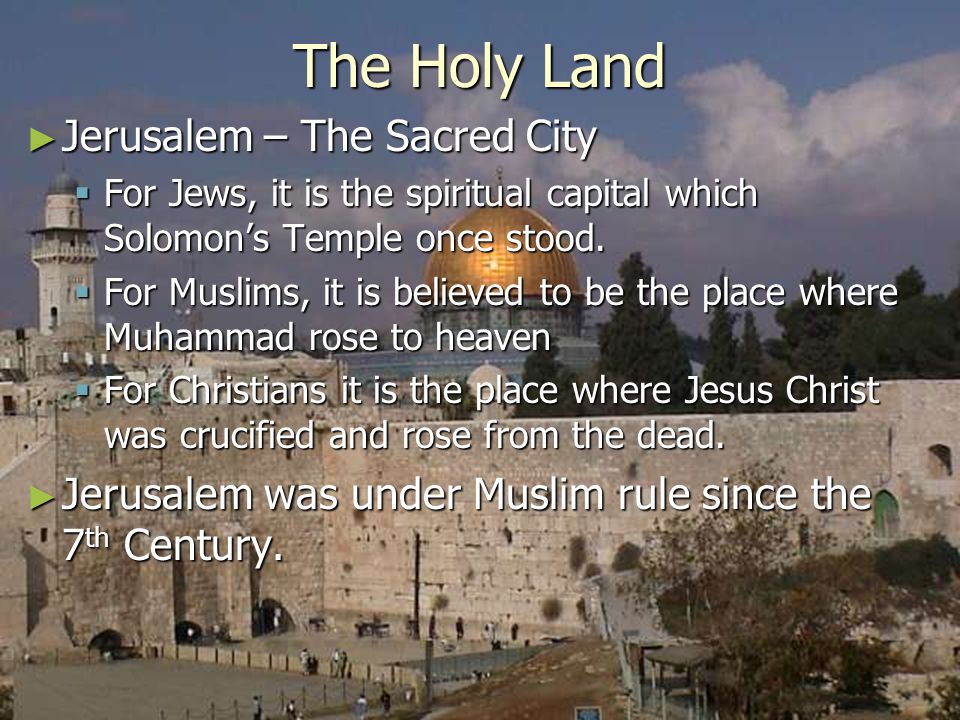 The Holy Land ► Jerusalem – The Sacred City  For Jews, it is the spiritual capital which Solomon’s Temple once stood.