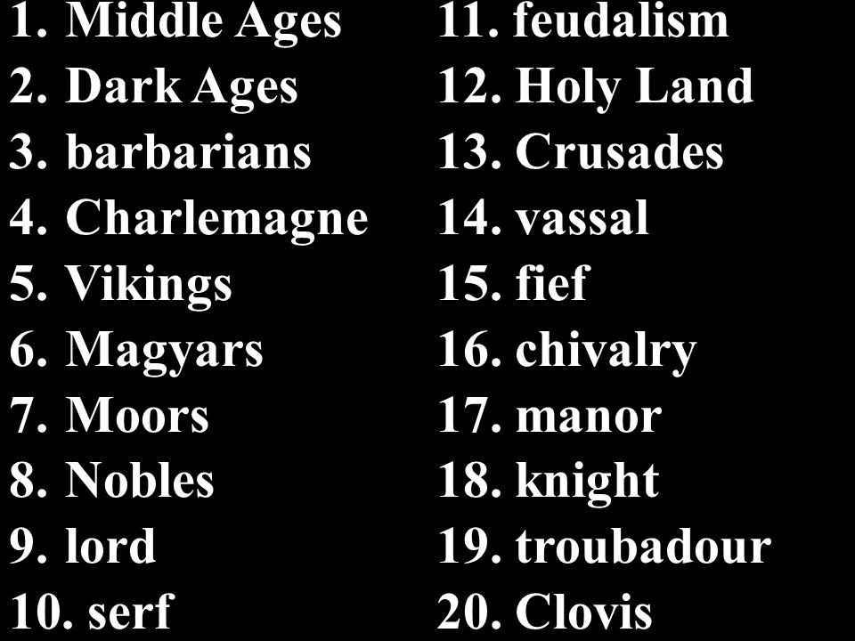 1. Middle Ages11. feudalism 2. Dark Ages12. Holy Land 3.