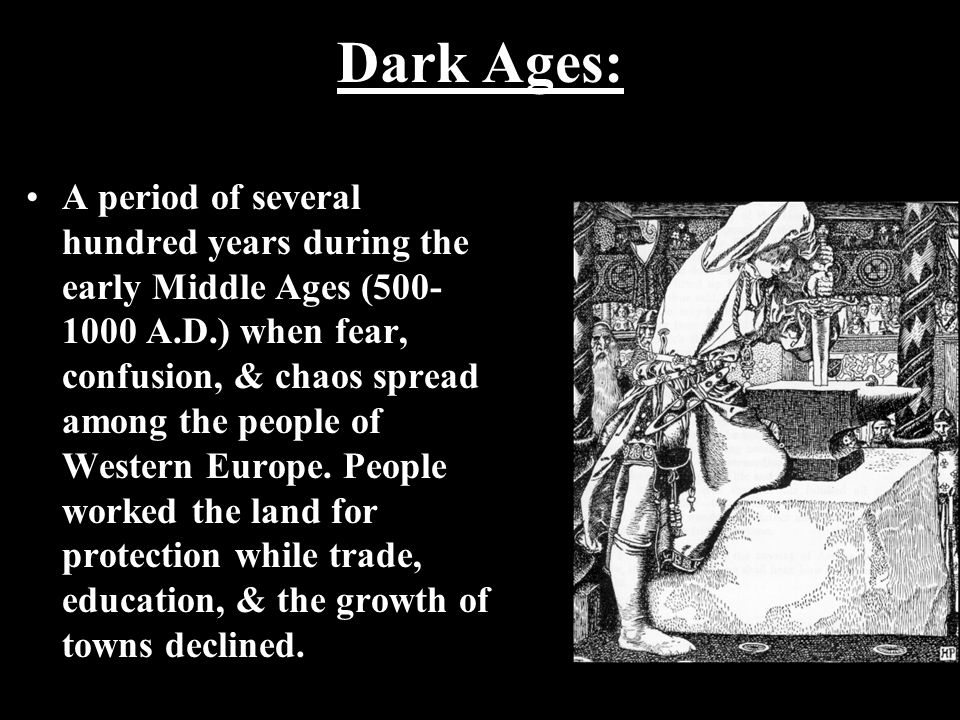 Dark Ages: A period of several hundred years during the early Middle Ages ( A.D.) when fear, confusion, & chaos spread among the people of Western Europe.