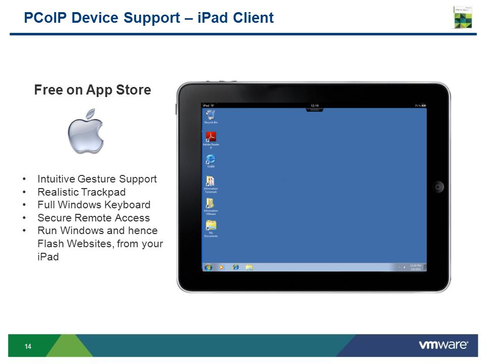 14 PCoIP Device Support – iPad Client Free on App Store Intuitive Gesture Support Realistic Trackpad Full Windows Keyboard Secure Remote Access Run Windows and hence Flash Websites, from your iPad