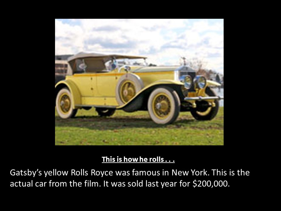 This is how he rolls... Gatsby’s yellow Rolls Royce was famous in New York.